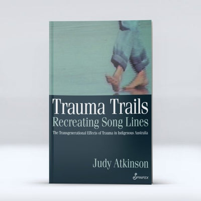 Trauma Trails - Recreating Song Lines by Judy Atkinson